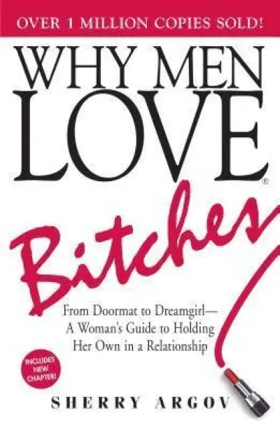 WHY MEN LOVE BITCHES: From Doormat to Dreamgirl—A Woman's Guide to Holding Her Own in a Relationship
