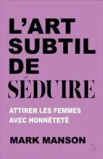 L'art subtil de séduire - Attirer les femmes avec honnêteté